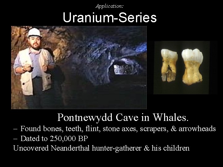 Application: Uranium-Series Pontnewydd Cave in Whales. – Found bones, teeth, flint, stone axes, scrapers,