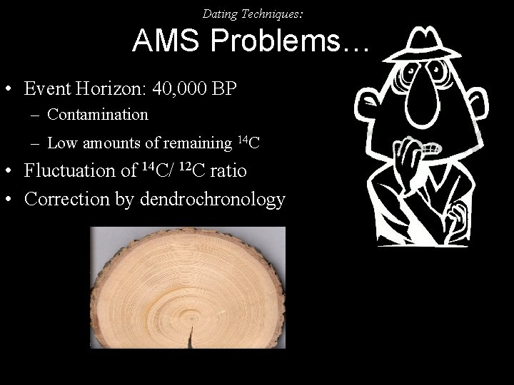 Dating Techniques: AMS Problems… • Event Horizon: 40, 000 BP – Contamination – Low