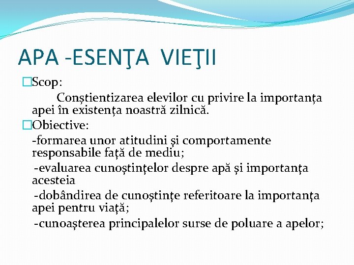 APA -ESENŢA VIEŢII �Scop: Conștientizarea elevilor cu privire la importanța apei în existența noastră