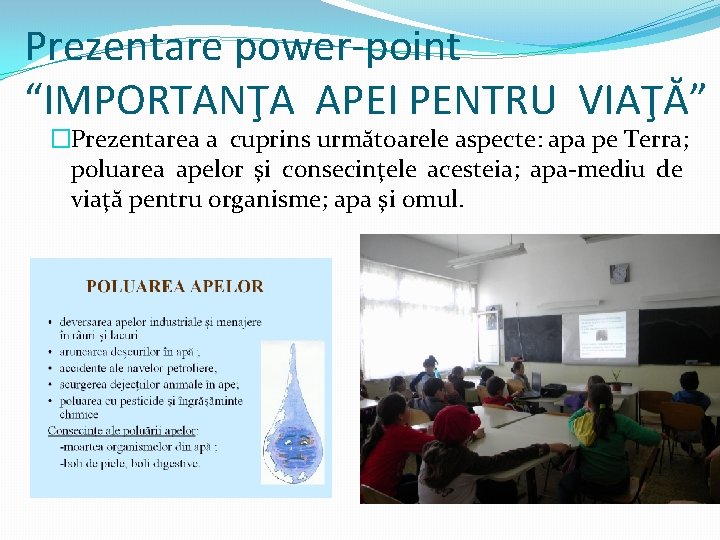 Prezentare power-point “IMPORTANŢA APEI PENTRU VIAŢĂ” �Prezentarea a cuprins următoarele aspecte: apa pe Terra;