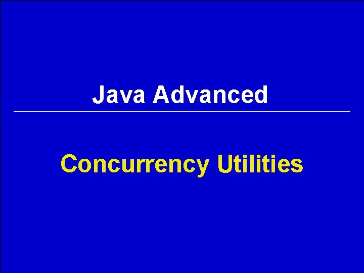 Java Advanced Concurrency Utilities 