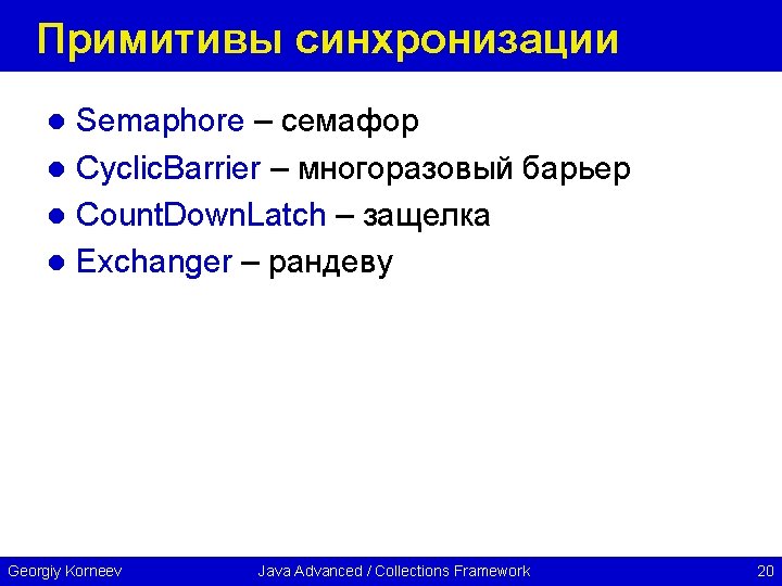 Примитивы синхронизации Semaphore – семафор l Cyclic. Barrier – многоразовый барьер l Count. Down.