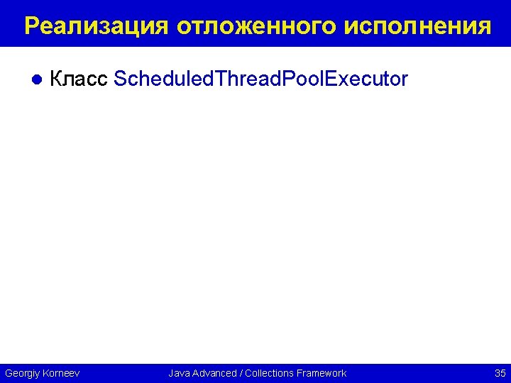 Реализация отложенного исполнения l Класс Scheduled. Thread. Pool. Executor Georgiy Korneev Java Advanced /