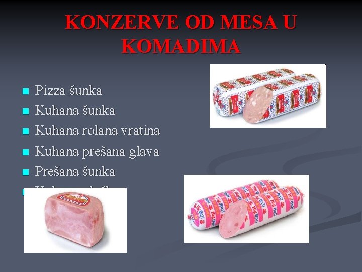 KONZERVE OD MESA U KOMADIMA n n n Pizza šunka Kuhana rolana vratina Kuhana KONZERVE OD MESA U KOMADIMA n n n Pizza šunka Kuhana rolana vratina Kuhana