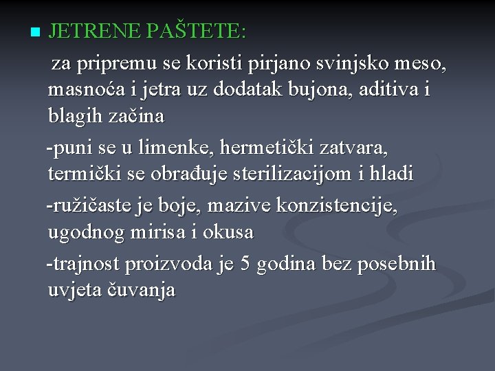 n JETRENE PAŠTETE: za pripremu se koristi pirjano svinjsko meso, masnoća i jetra uz n JETRENE PAŠTETE: za pripremu se koristi pirjano svinjsko meso, masnoća i jetra uz