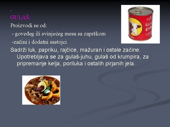 . GULAŠ: Proizvodi se od: - goveđeg ili svinjećeg mesa sa zaprškom -začini i . GULAŠ: Proizvodi se od: - goveđeg ili svinjećeg mesa sa zaprškom -začini i