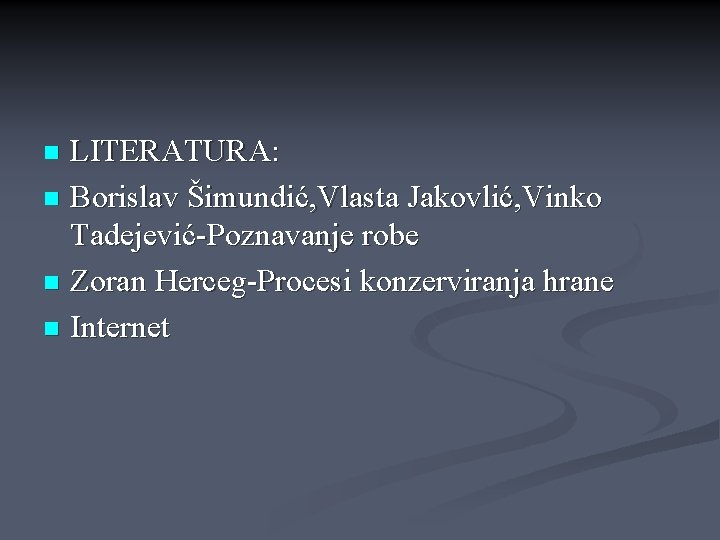 LITERATURA: n Borislav Šimundić, Vlasta Jakovlić, Vinko Tadejević-Poznavanje robe n Zoran Herceg-Procesi konzerviranja hrane LITERATURA: n Borislav Šimundić, Vlasta Jakovlić, Vinko Tadejević-Poznavanje robe n Zoran Herceg-Procesi konzerviranja hrane