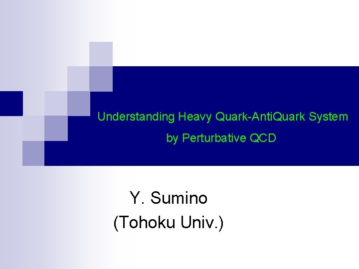  Understanding Heavy Quark-Anti. Quark System by Perturbative QCD Y. Sumino (Tohoku Univ. )