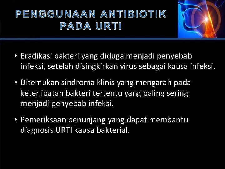  • Eradikasi bakteri yang diduga menjadi penyebab infeksi, setelah disingkirkan virus sebagai kausa