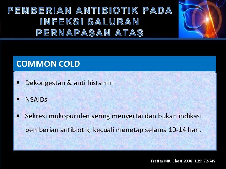 COMMON COLD § Dekongestan & anti histamin § NSAIDs § Sekresi mukopurulen sering menyertai