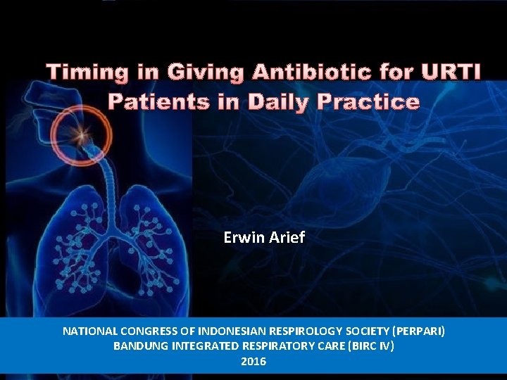 Timing in Giving Antibiotic for URTI Patients in Daily Practice Erwin Arief NATIONAL CONGRESS