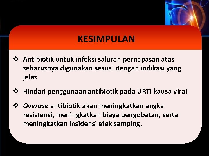 KESIMPULAN v Antibiotik untuk infeksi saluran pernapasan atas seharusnya digunakan sesuai dengan indikasi yang