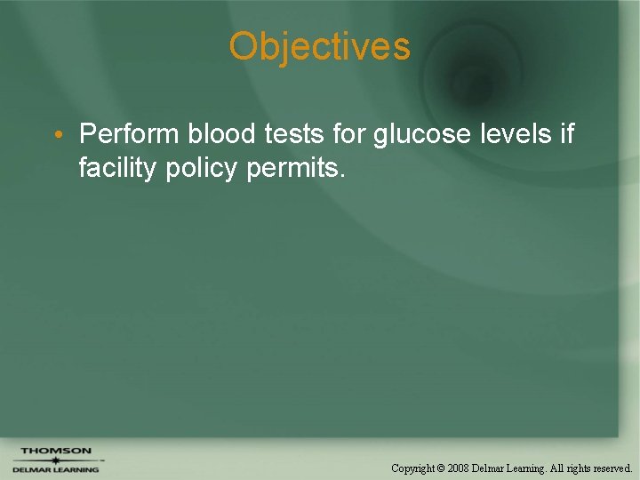 Objectives • Perform blood tests for glucose levels if facility policy permits. Copyright ©