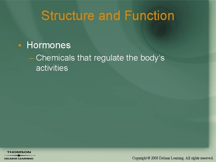 Structure and Function • Hormones – Chemicals that regulate the body’s activities Copyright ©