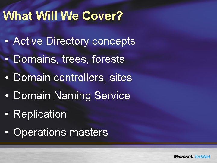 What Will We Cover? • Active Directory concepts • Domains, trees, forests • Domain What Will We Cover? • Active Directory concepts • Domains, trees, forests • Domain