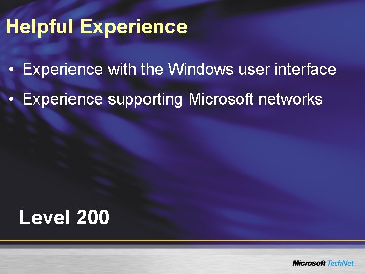 Helpful Experience • Experience with the Windows user interface • Experience supporting Microsoft networks Helpful Experience • Experience with the Windows user interface • Experience supporting Microsoft networks
