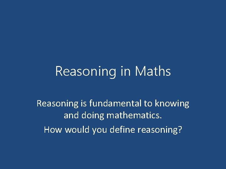 Reasoning in Maths Reasoning is fundamental to knowing and doing mathematics. How would you