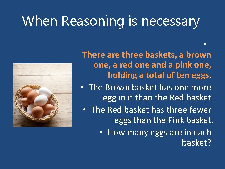 When Reasoning is necessary • There are three baskets, a brown one, a red