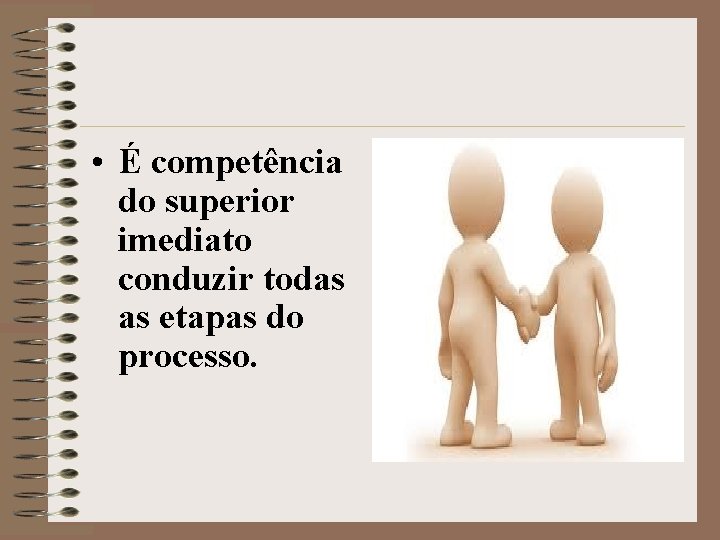  • É competência do superior imediato conduzir todas as etapas do processo. 