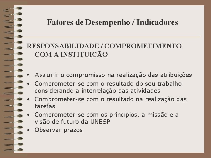 Fatores de Desempenho / Indicadores RESPONSABILIDADE / COMPROMETIMENTO COM A INSTITUIÇÃO • Assumir o