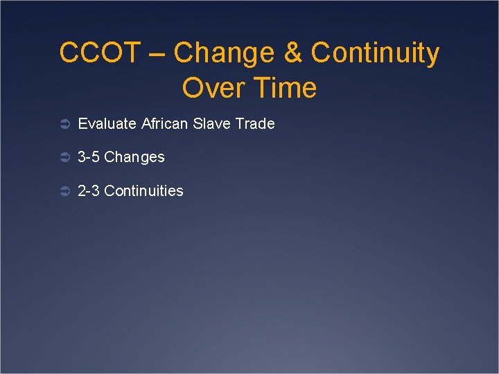 CCOT – Change & Continuity Over Time Ü Evaluate African Slave Trade Ü 3