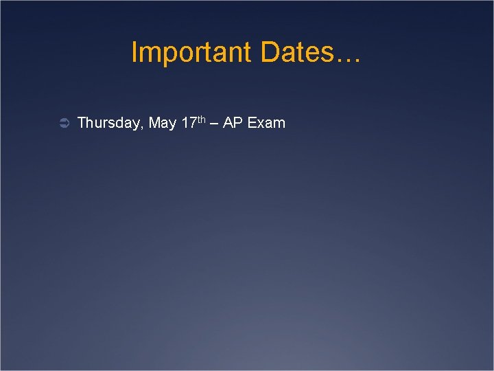 Important Dates… Ü Thursday, May 17 th – AP Exam 