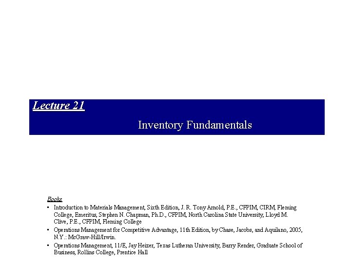 Lecture 21 Inventory Fundamentals Books • Introduction to Materials Management, Sixth Edition, J. R.