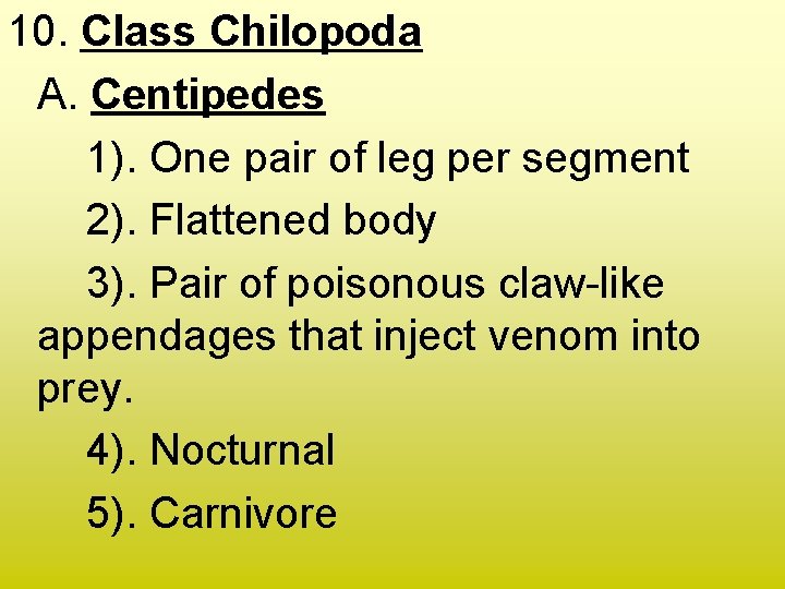 10. Class Chilopoda A. Centipedes 1). One pair of leg per segment 2). Flattened