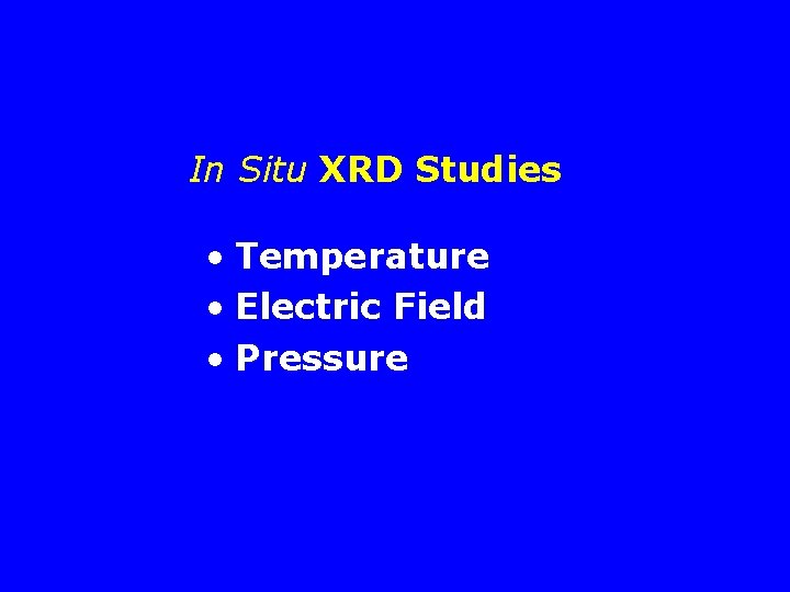 In Situ XRD Studies • Temperature • Electric Field • Pressure 