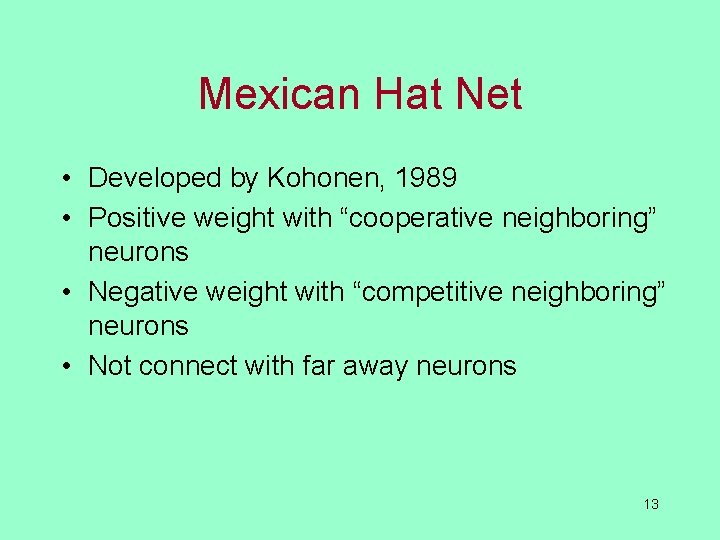 Mexican Hat Net • Developed by Kohonen, 1989 • Positive weight with “cooperative neighboring”