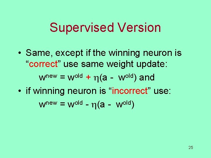 Supervised Version • Same, except if the winning neuron is “correct” use same weight