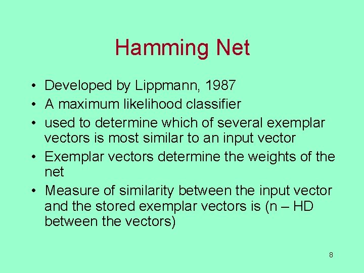Hamming Net • Developed by Lippmann, 1987 • A maximum likelihood classifier • used