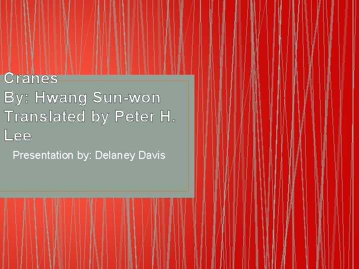 Cranes By: Hwang Sun-won Translated by Peter H. Lee Presentation by: Delaney Davis 