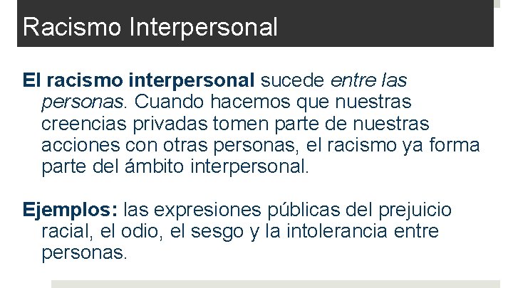 Racismo Interpersonal El racismo interpersonal sucede entre las personas. Cuando hacemos que nuestras creencias