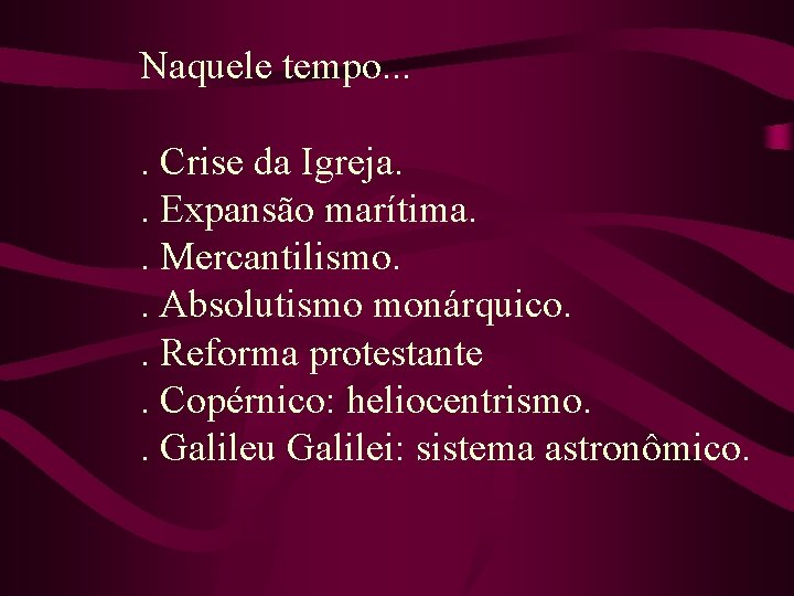 Naquele tempo. . Crise da Igreja. . Expansão marítima. . Mercantilismo. . Absolutismo monárquico.