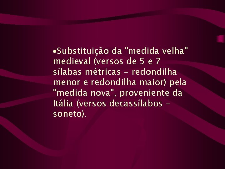 ·Substituição da "medida velha" medieval (versos de 5 e 7 sílabas métricas - redondilha