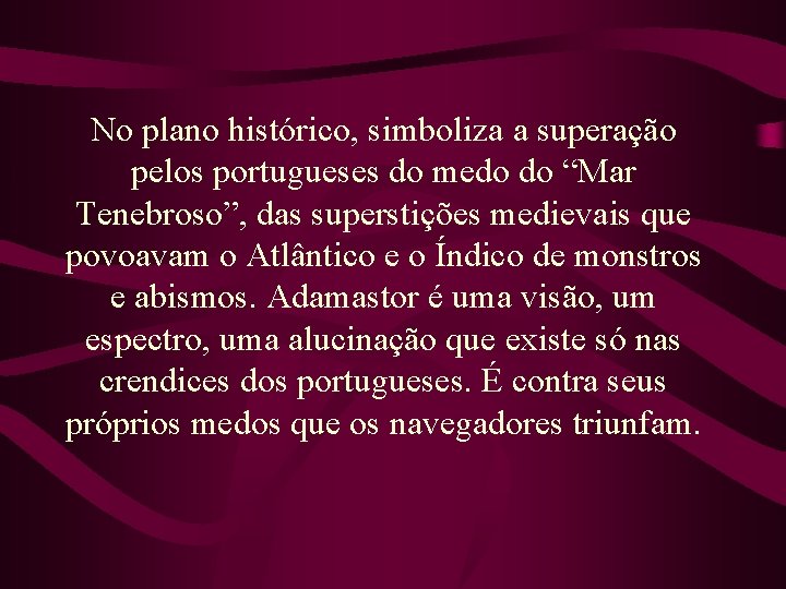 No plano histórico, simboliza a superação pelos portugueses do medo do “Mar Tenebroso”, das