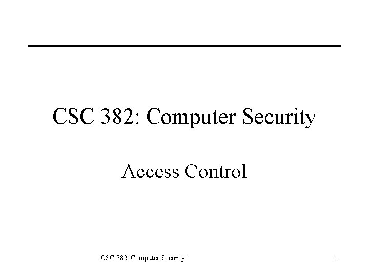 CSC 382: Computer Security Access Control CSC 382: Computer Security 1 
