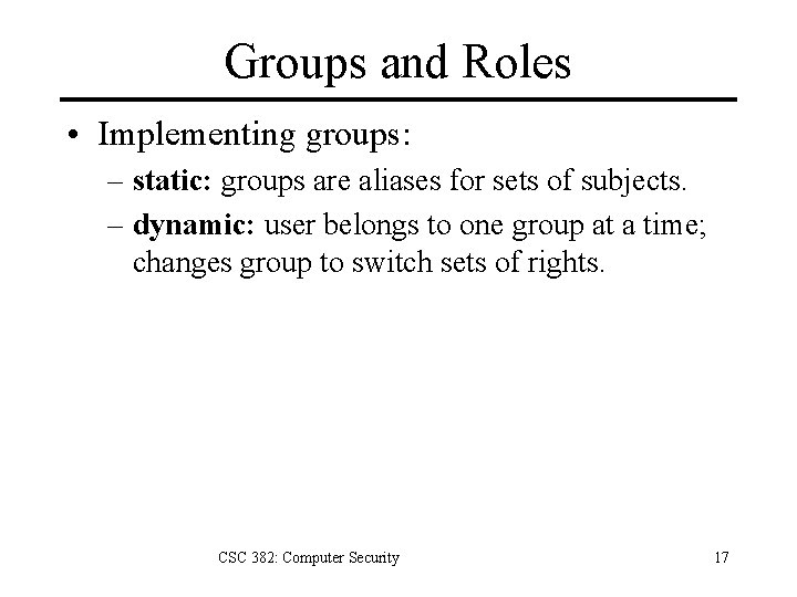 Groups and Roles • Implementing groups: – static: groups are aliases for sets of