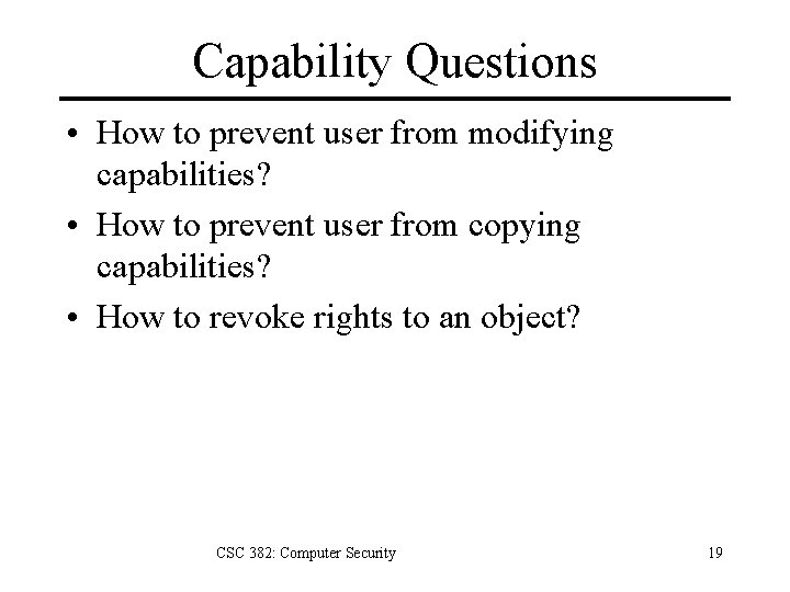 Capability Questions • How to prevent user from modifying capabilities? • How to prevent