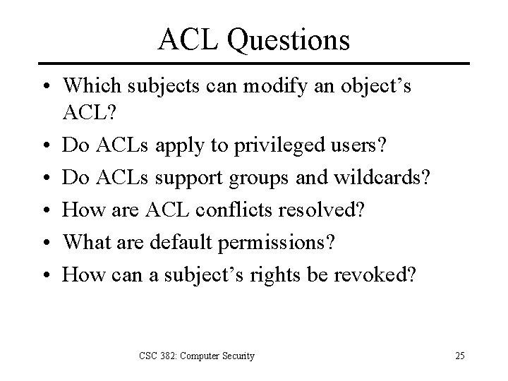 ACL Questions • Which subjects can modify an object’s ACL? • Do ACLs apply