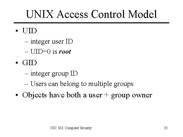 UNIX Access Control Model • UID – integer user ID – UID=0 is root