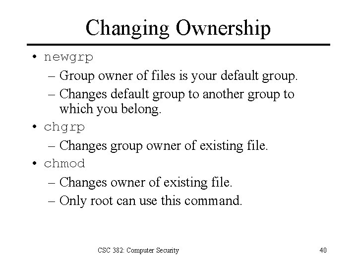 Changing Ownership • newgrp – Group owner of files is your default group. –