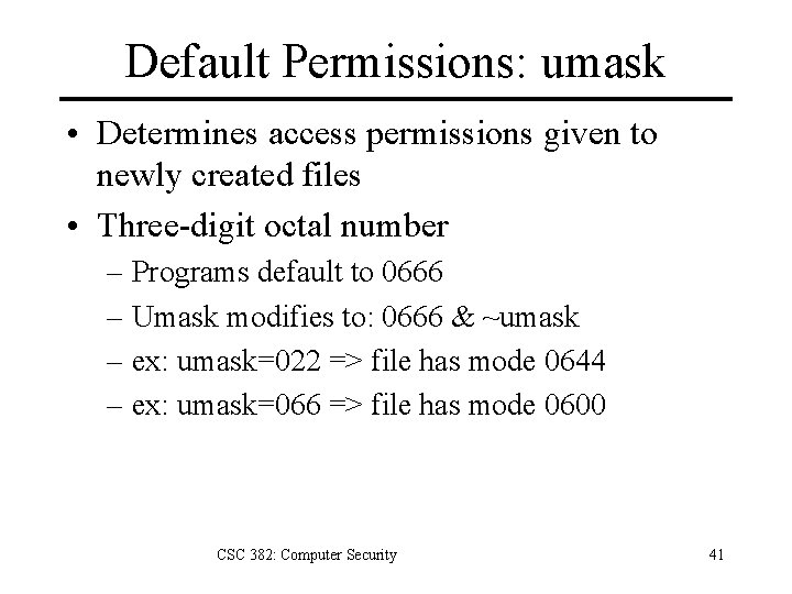 Default Permissions: umask • Determines access permissions given to newly created files • Three-digit
