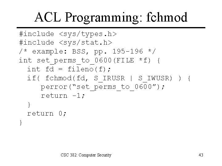 ACL Programming: fchmod #include <sys/types. h> #include <sys/stat. h> /* example: BSS, pp. 195