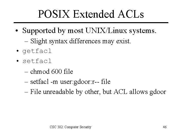 POSIX Extended ACLs • Supported by most UNIX/Linux systems. – Slight syntax differences may