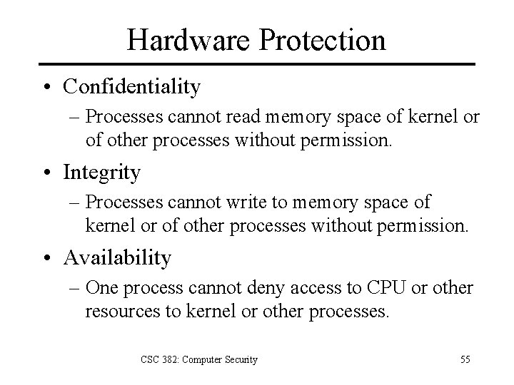 Hardware Protection • Confidentiality – Processes cannot read memory space of kernel or of