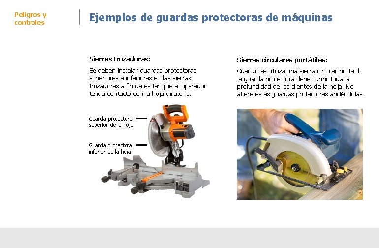 Peligros y controles Ejemplos de guardas protectoras de máquinas Sierras trozadoras: Sierras circulares portátiles: Peligros y controles Ejemplos de guardas protectoras de máquinas Sierras trozadoras: Sierras circulares portátiles:
