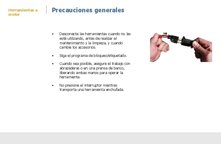 Herramientas a motor Precauciones generales • Desconecte las herramientas cuando no las esté utilizando, Herramientas a motor Precauciones generales • Desconecte las herramientas cuando no las esté utilizando,