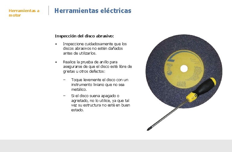 Herramientas a motor Herramientas eléctricas Inspección del disco abrasivo: • Inspeccione cuidadosamente que los Herramientas a motor Herramientas eléctricas Inspección del disco abrasivo: • Inspeccione cuidadosamente que los